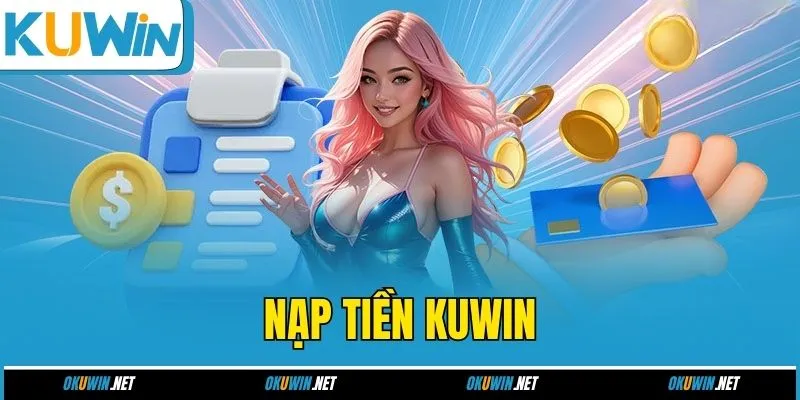 Nạp Tiền Kuwin - Hướng Dẫn 4 Bước Truy Cập An Toàn