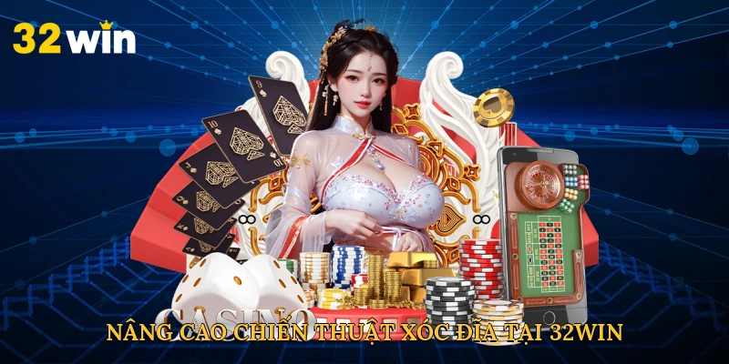nang-cao-chien-thuat-xoc-dia-tai-32win-4