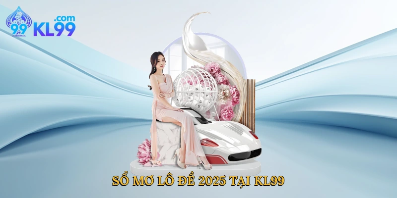 Sổ mơ lô đề 2025 tại KL99 dẫn đầu xu hướng soi cầu độc đáo